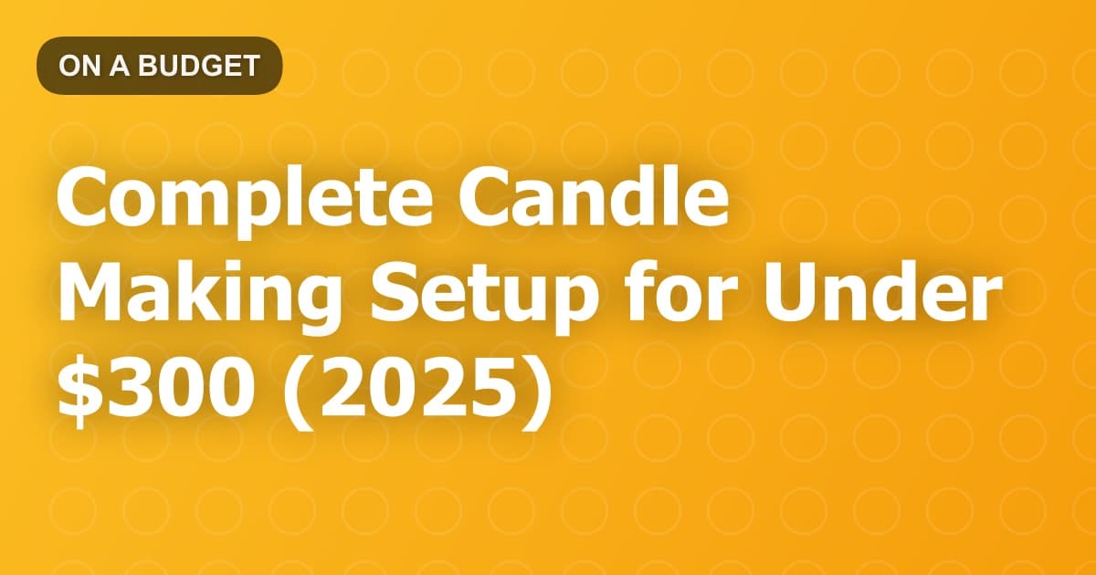 Complete Candle Making Setup for Under $300 (2025)