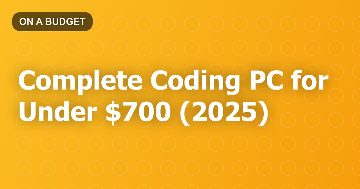 Complete Coding PC for Under $700 (2025)