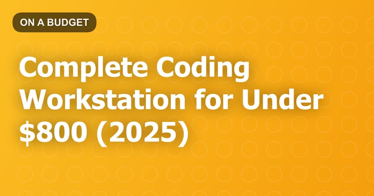 Complete Coding Workstation for Under $800 (2025)
