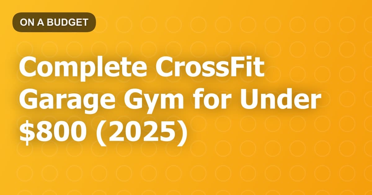 Complete CrossFit Garage Gym for Under $800 (2025)