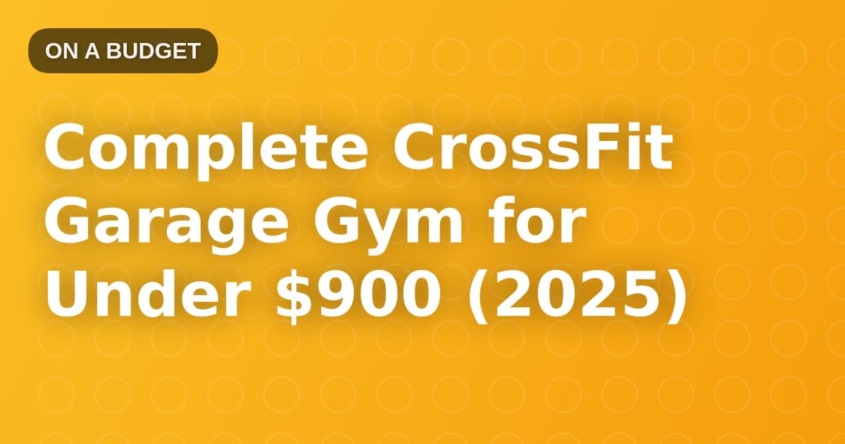 Complete CrossFit Garage Gym for Under $900 (2025)