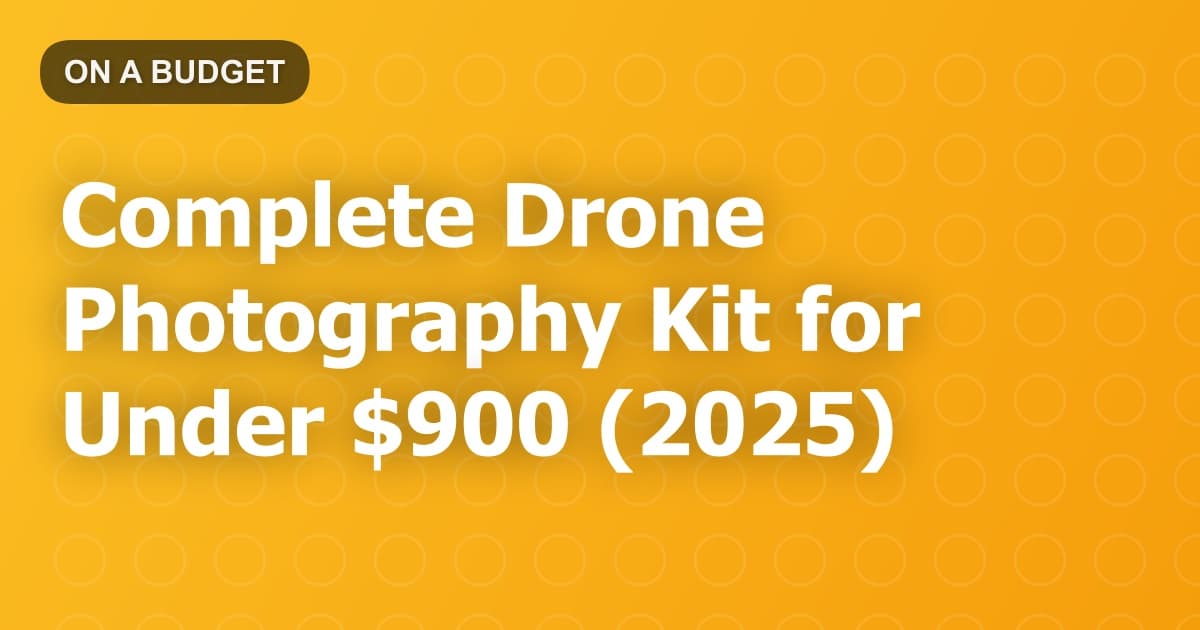 Complete Drone Photography Kit for Under $900 (2025)