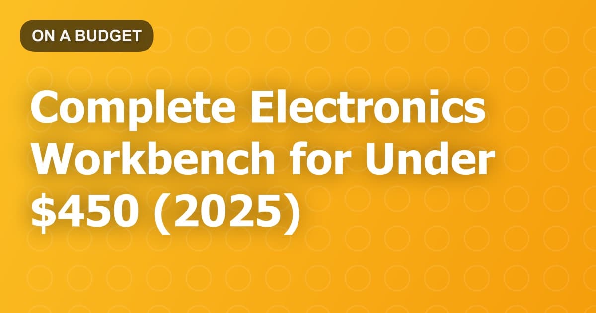 Complete Electronics Workbench for Under $450 (2025)