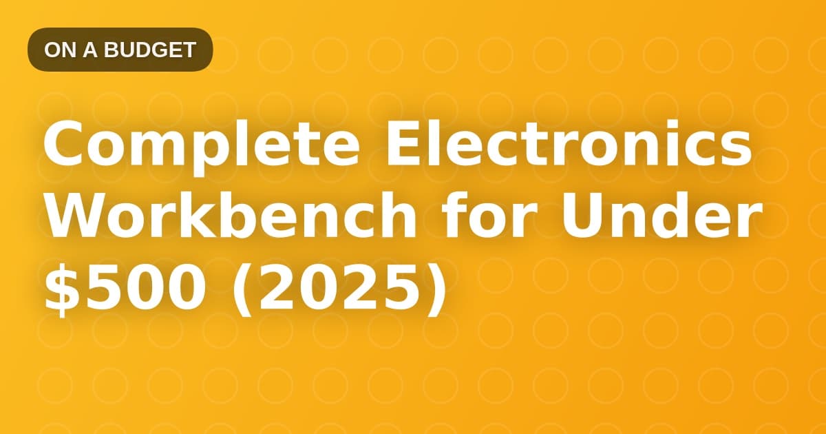 Complete Electronics Workbench for Under $500 (2025)