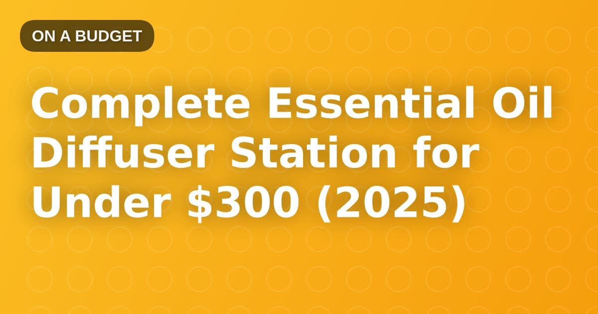 Complete Essential Oil Diffuser Station for Under $300 (2025)