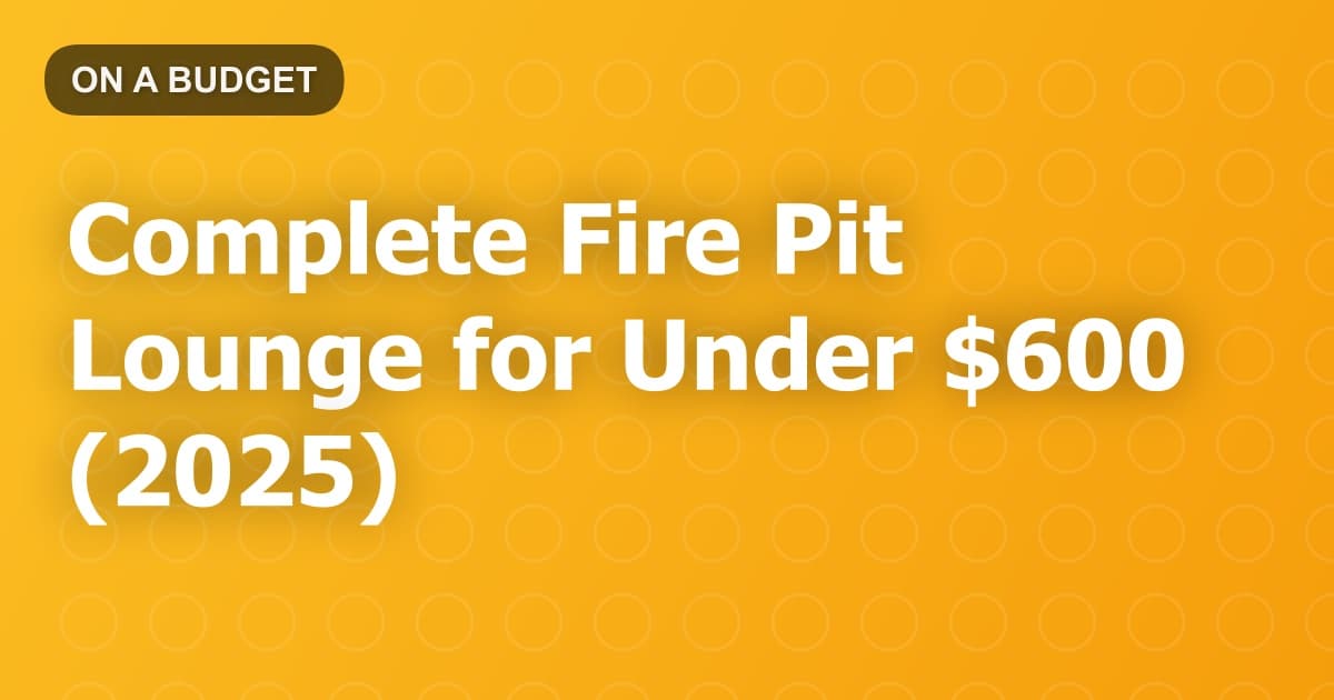 Complete Fire Pit Lounge for Under $600 (2025)