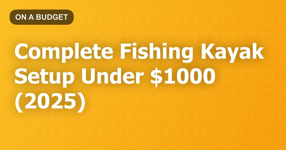 Complete Fishing Kayak Setup Under $1000 (2025)