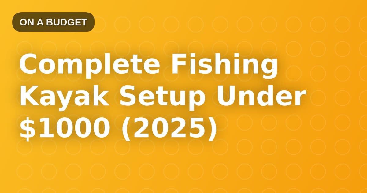 Complete Fishing Kayak Setup Under $1000 (2025)