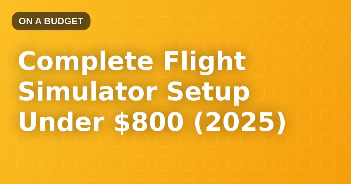 Complete Flight Simulator Setup Under $800 (2025)
