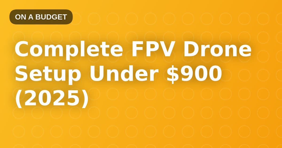 Complete FPV Drone Setup Under $900 (2025)