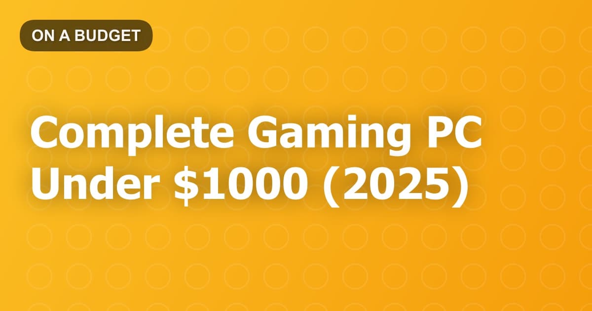 Complete Gaming PC Under $1000 (2025)