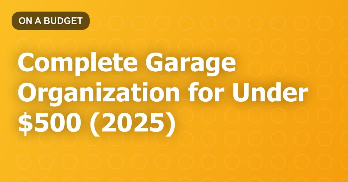 Complete Garage Organization for Under $500 (2025)