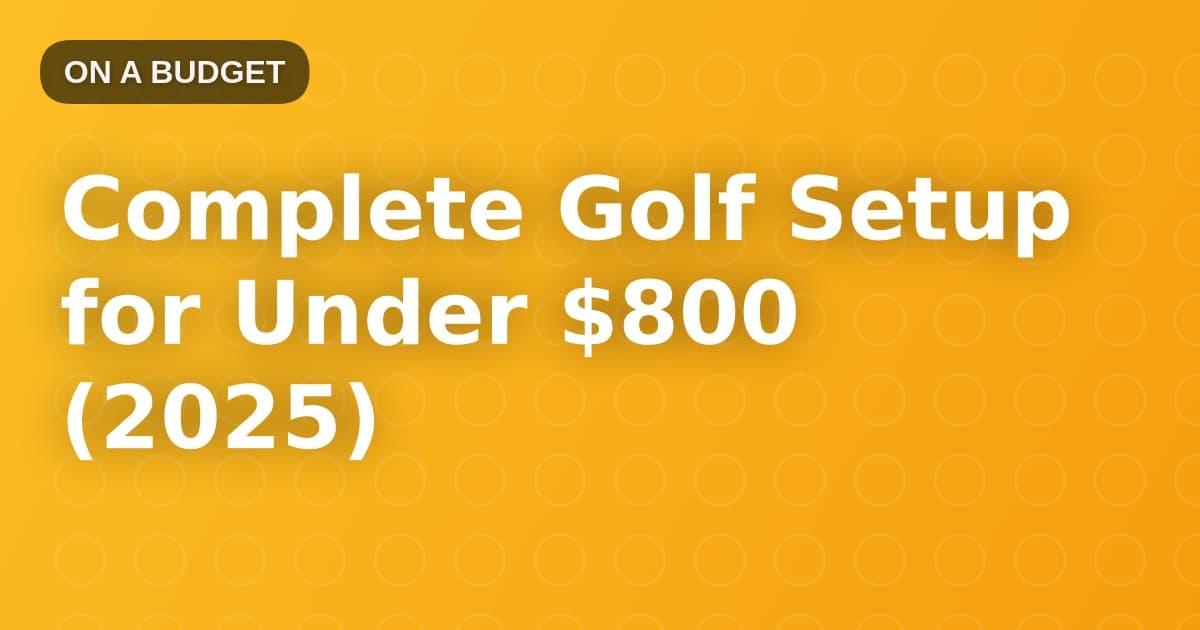 Complete Golf Setup for Under $800 (2025)