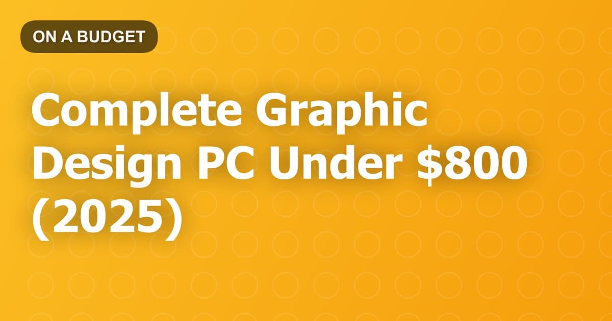 Complete Graphic Design PC Under $800 (2025)