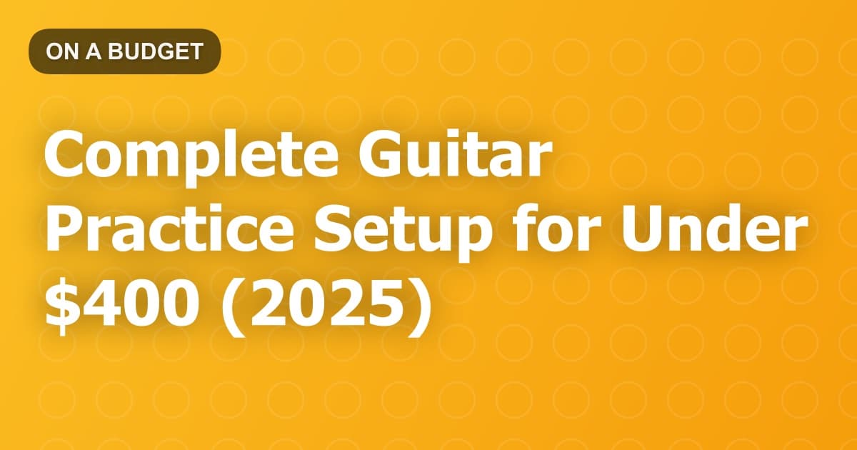 Complete Guitar Practice Setup for Under $400 (2025)