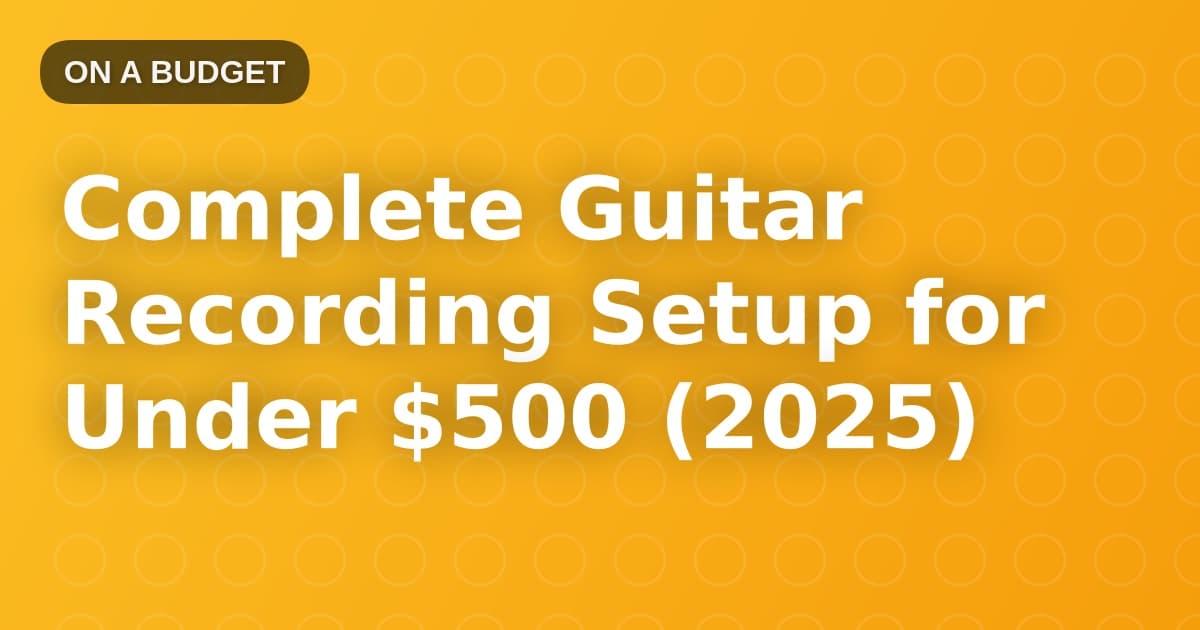 Complete Guitar Recording Setup for Under $500 (2025)