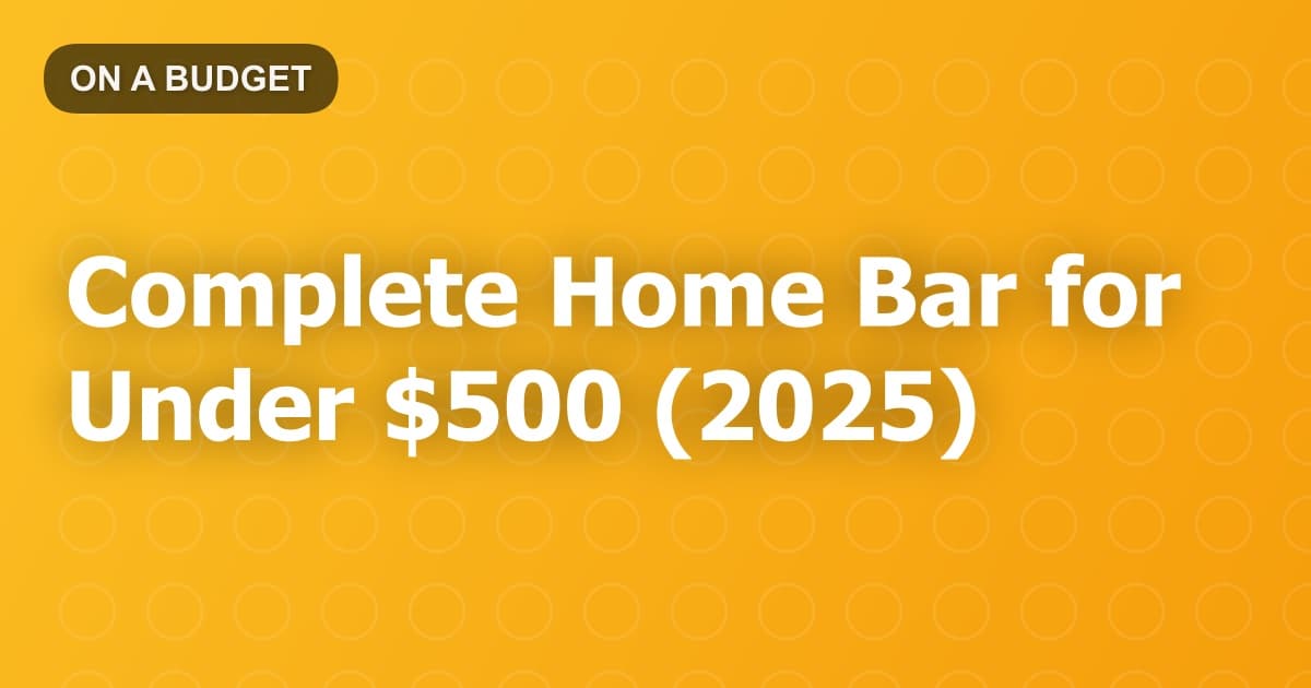 Complete Home Bar for Under $500 (2025)