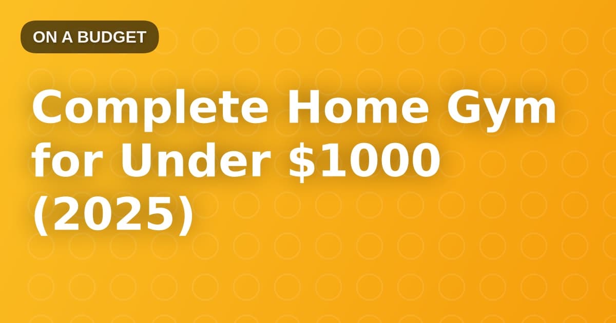 Complete Home Gym for Under $1000 (2025)