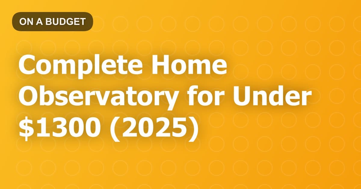 Complete Home Observatory for Under $1300 (2025)