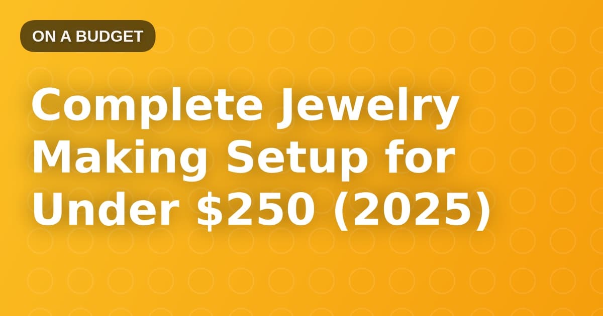 Complete Jewelry Making Setup for Under $250 (2025)