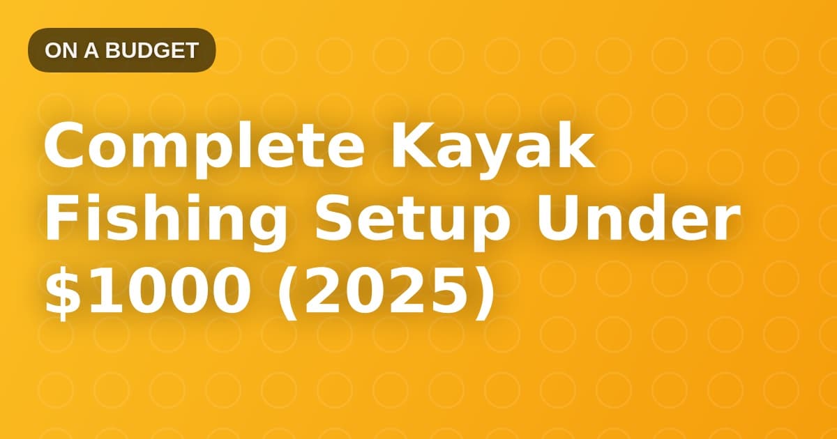 Complete Kayak Fishing Setup Under $1000 (2025)