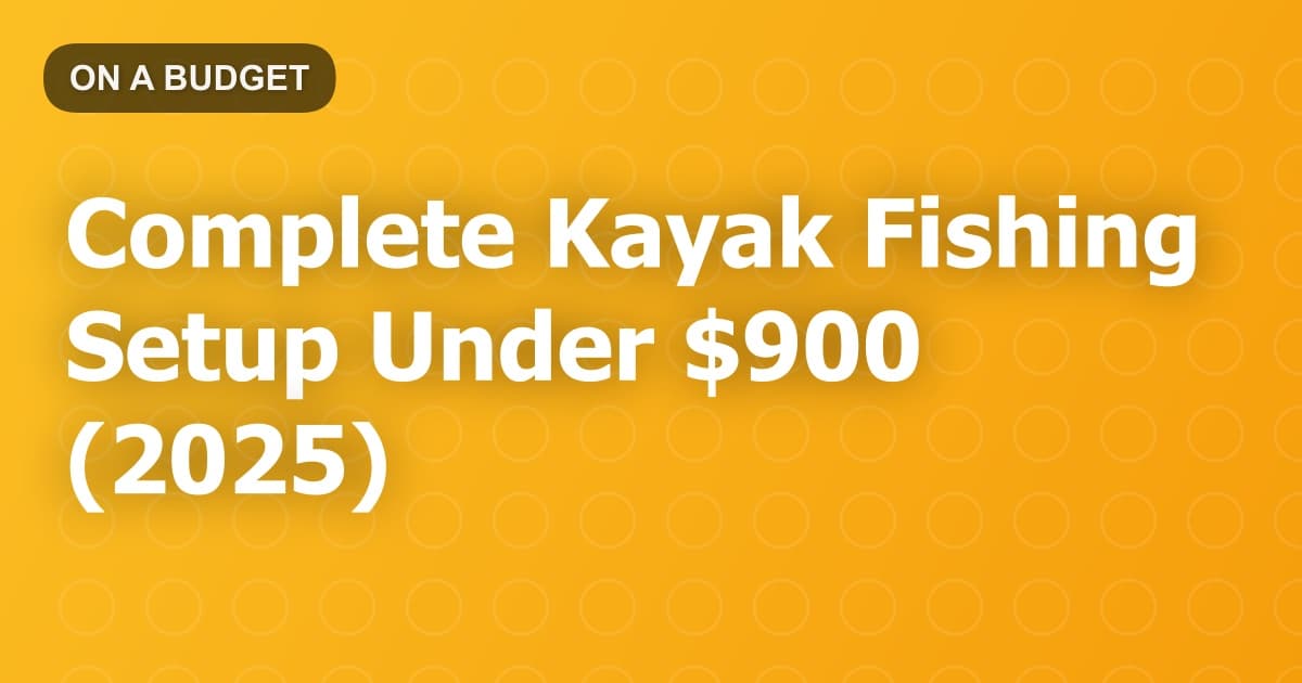 Complete Kayak Fishing Setup Under $900 (2025)