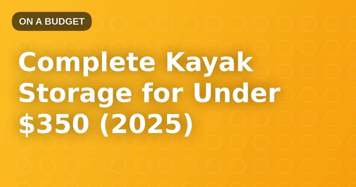 Complete Kayak Storage for Under $350 (2025)