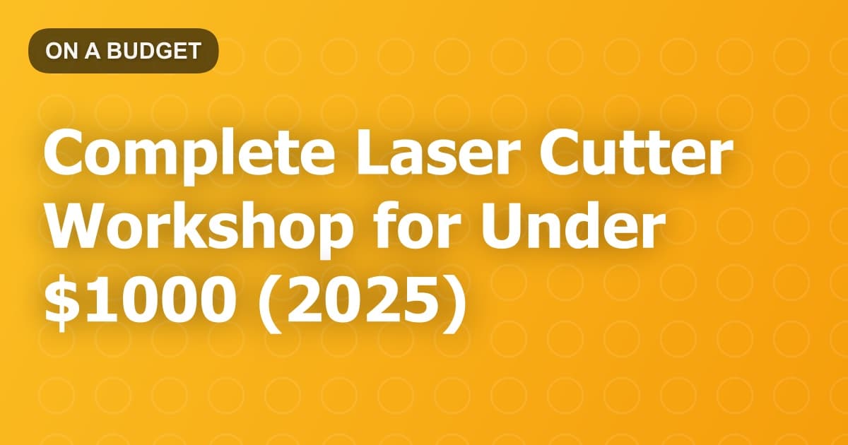 Complete Laser Cutter Workshop for Under $1000 (2025)