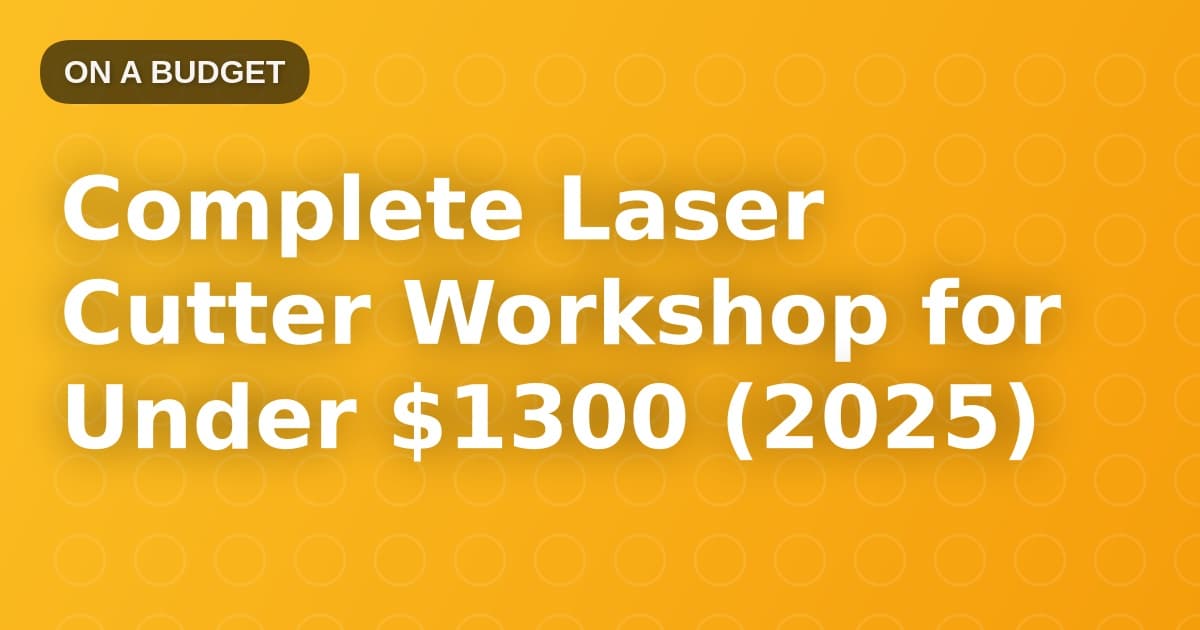 Complete Laser Cutter Workshop for Under $1300 (2025)