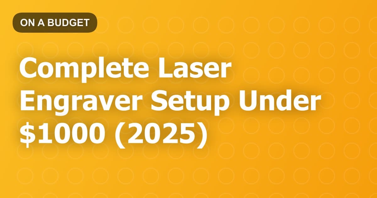 Complete Laser Engraver Setup Under $1000 (2025)
