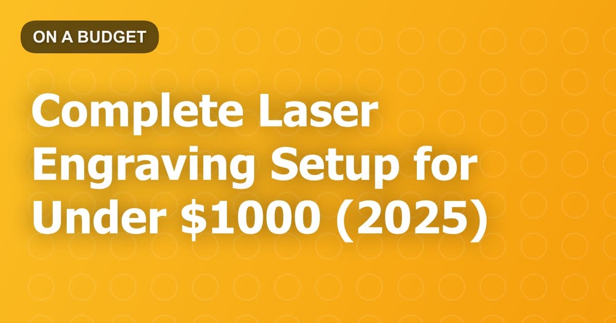 Complete Laser Engraving Setup for Under $1000 (2025)