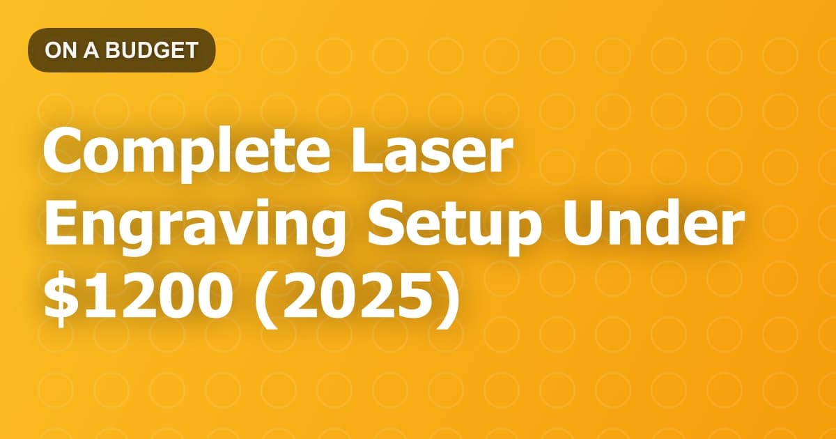 Complete Laser Engraving Setup Under $1200 (2025)