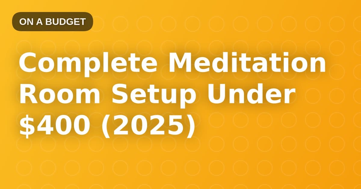 Complete Meditation Room Setup Under $400 (2025)