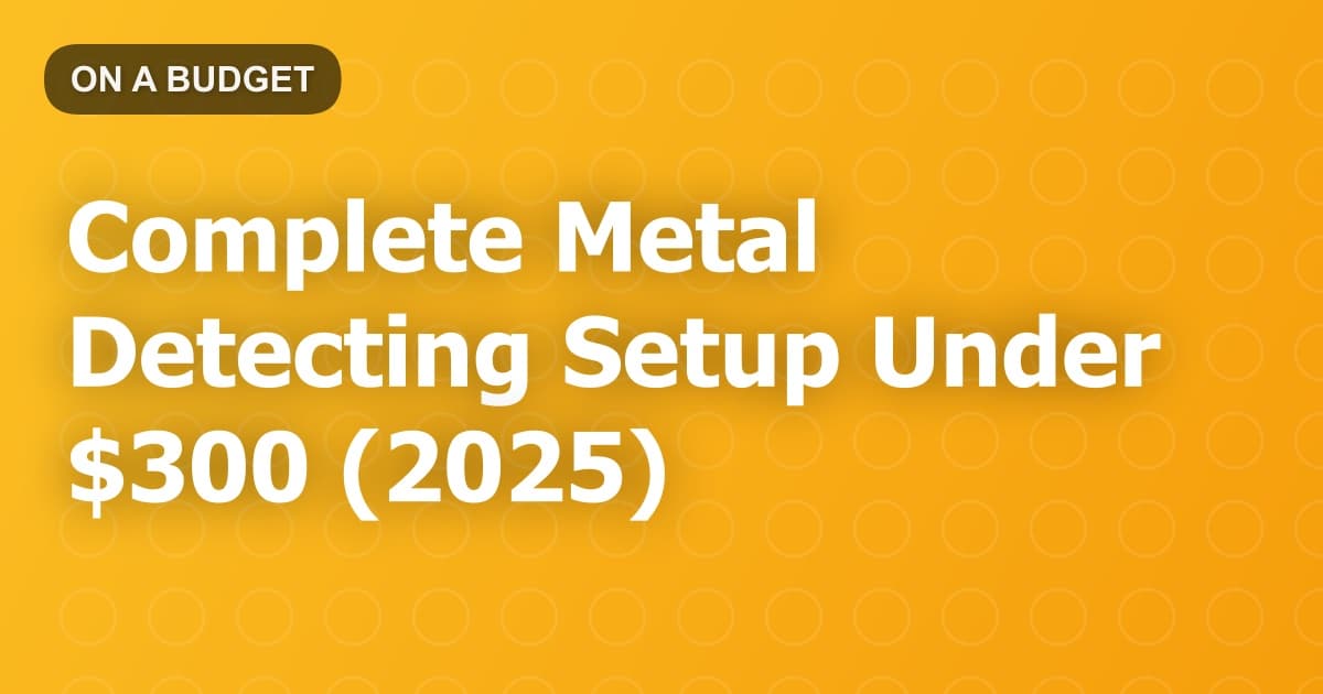 Complete Metal Detecting Setup Under $300 (2025)
