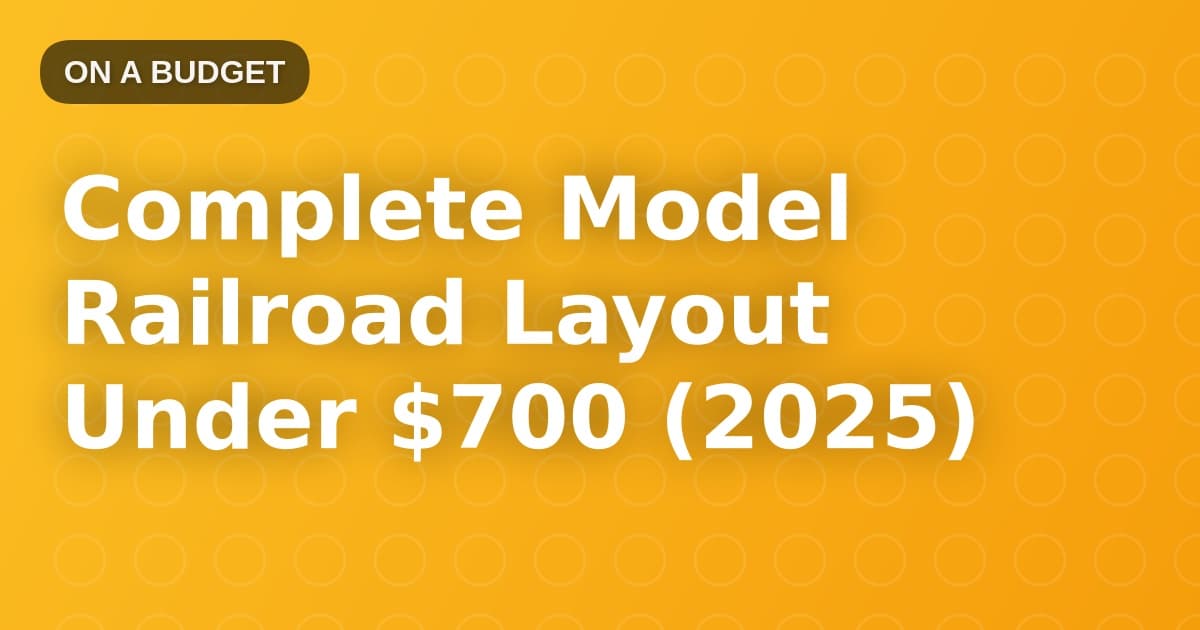 Complete Model Railroad Layout Under $700 (2025)