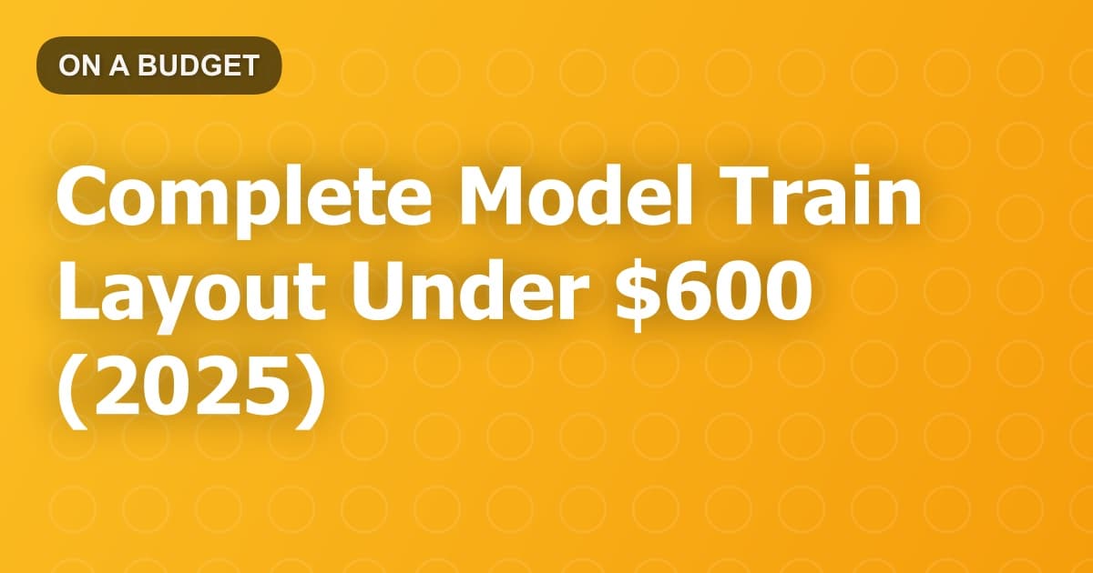 Complete Model Train Layout Under $600 (2025)