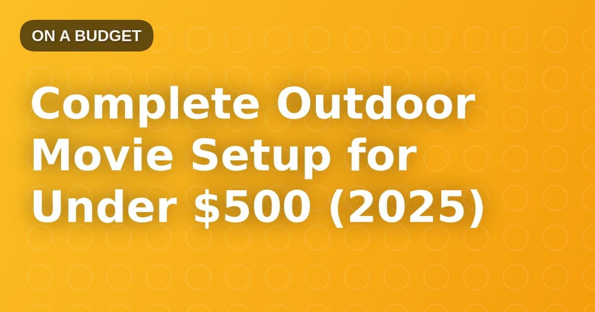 Complete Outdoor Movie Setup for Under $500 (2025)