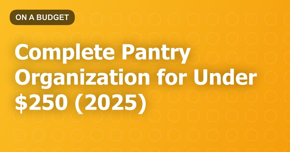 Complete Pantry Organization for Under $250 (2025)