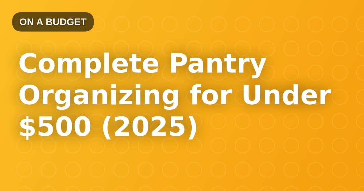 Complete Pantry Organizing for Under $500 (2025)