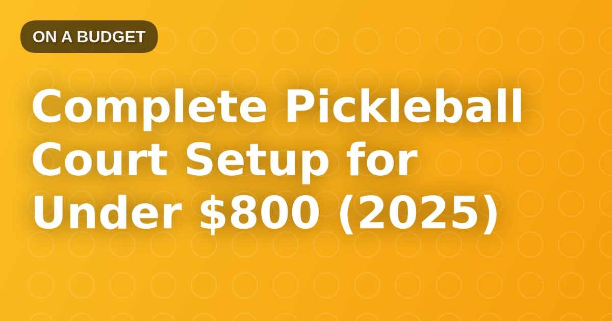 Complete Pickleball Court Setup for Under $800 (2025)