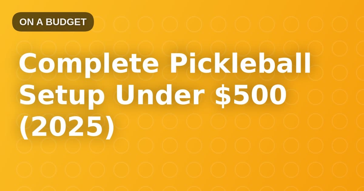 Complete Pickleball Setup Under $500 (2025)