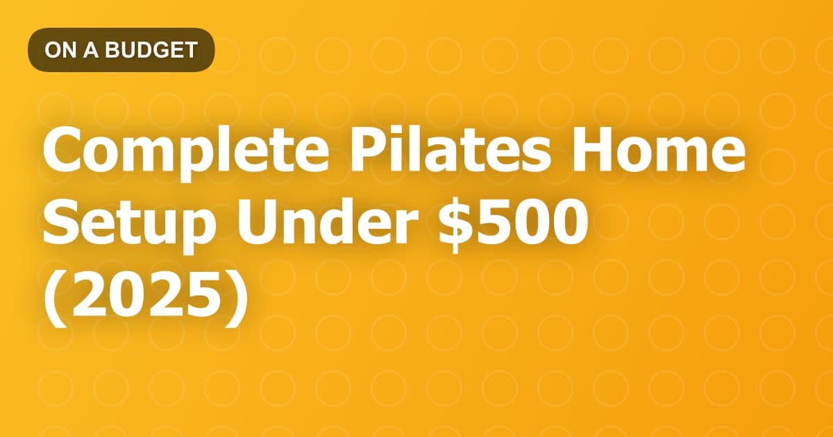 Complete Pilates Home Setup Under $500 (2025)