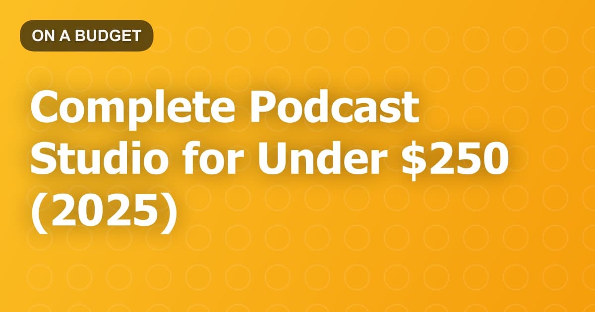 Complete Podcast Studio for Under $250 (2025)