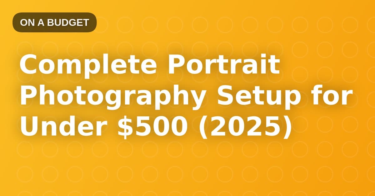 Complete Portrait Photography Setup for Under $500 (2025)