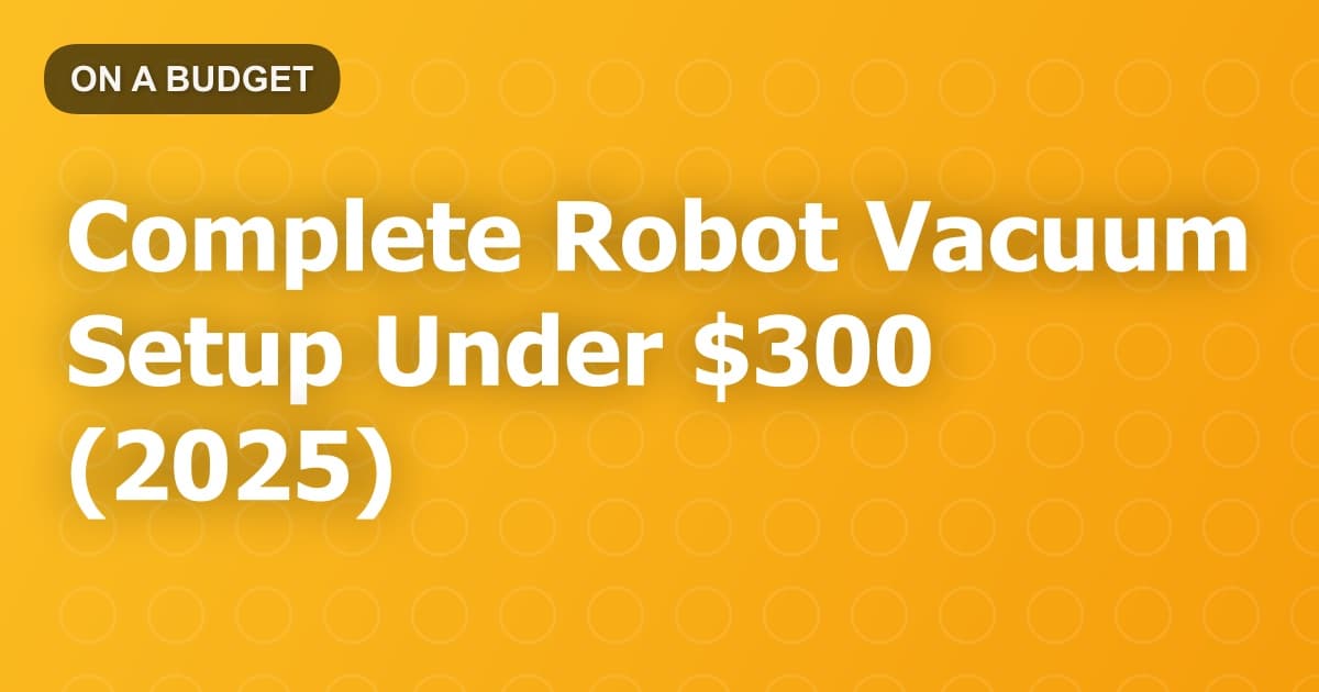 Complete Robot Vacuum Setup Under $300 (2025)