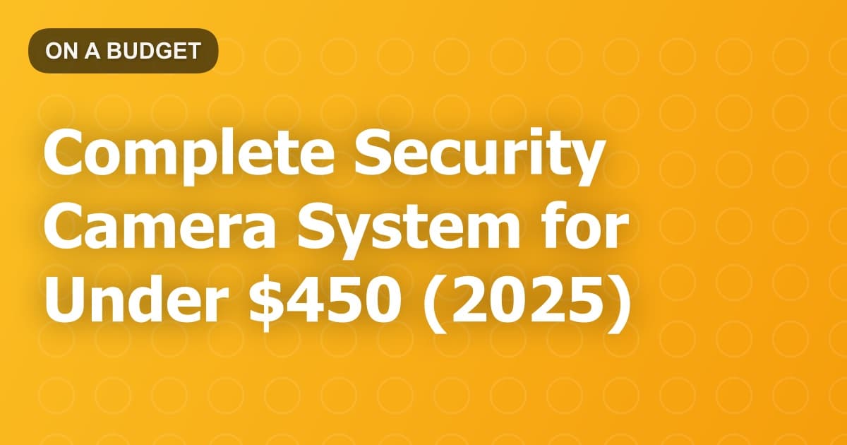 Complete Security Camera System for Under $450 (2025)