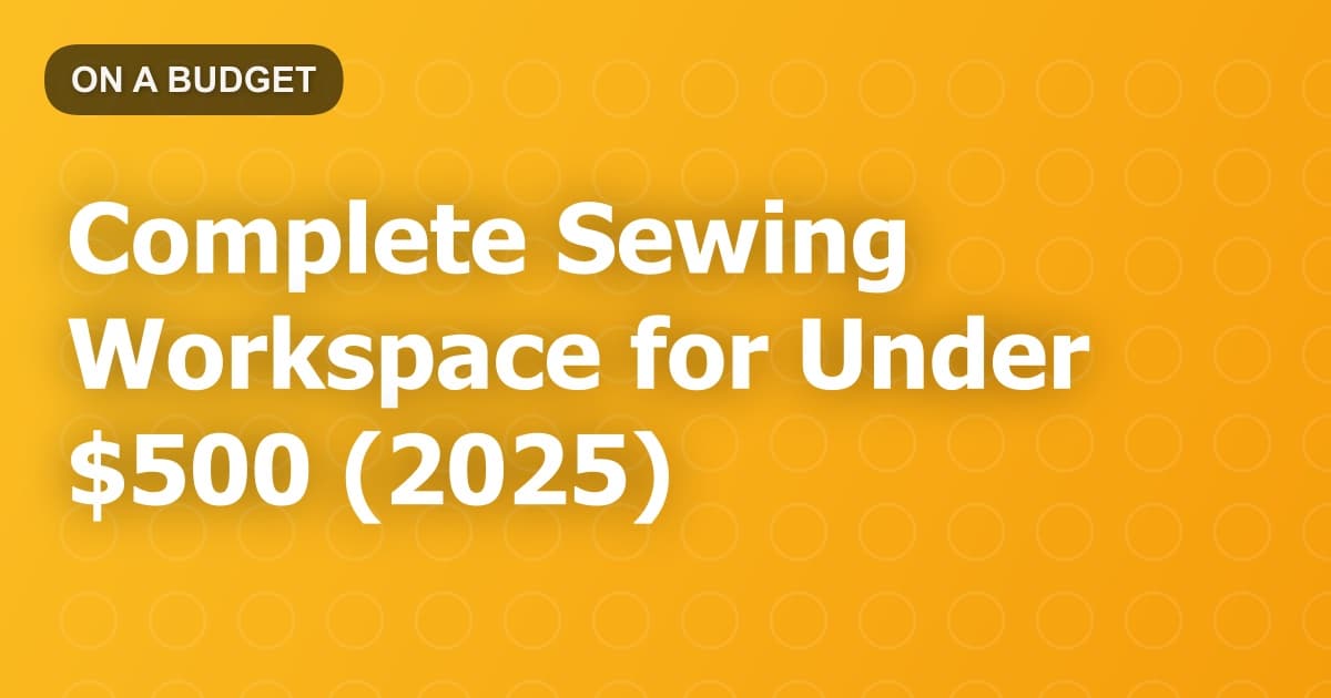 Complete Sewing Workspace for Under $500 (2025)