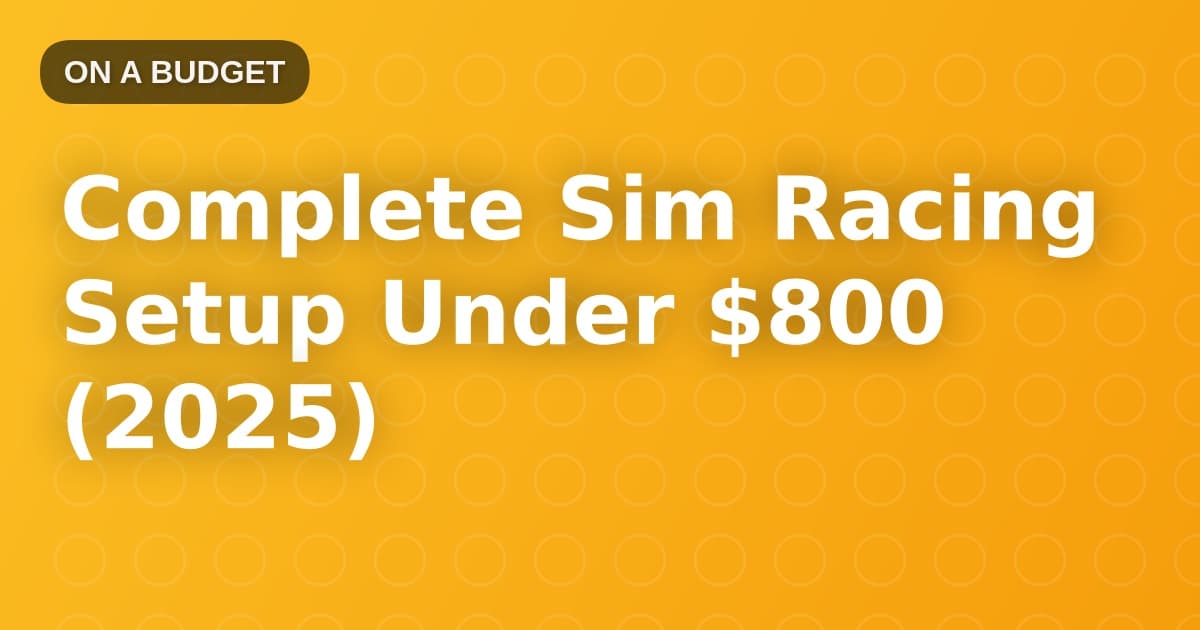 Complete Sim Racing Setup Under $800 (2025)