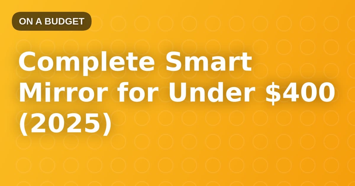 Complete Smart Mirror for Under $400 (2025)