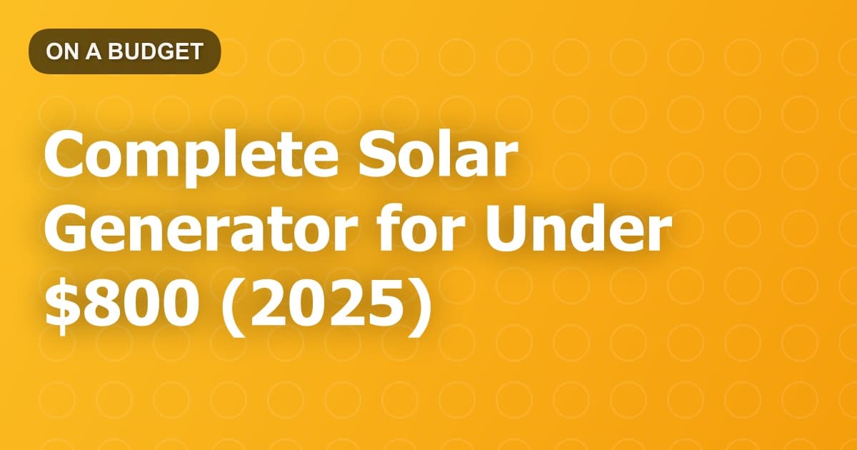 Complete Solar Generator for Under $800 (2025)